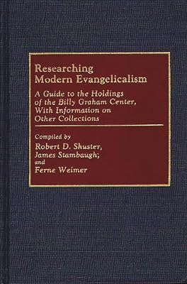 Researching Modern Evangelicalism: A Guide to the Holdings of the Billy Graham Center, With Information on Other Collections