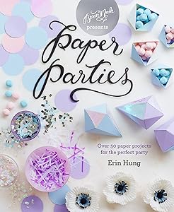 Paper Parties: Over 50 paper projects for the perfect party by Erin Hung