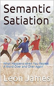 Semantic Satiation: What Happens when You Repeat A Word Over and Over Again by Leon James
