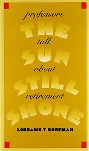 The Sun Still Shone: Professors Talk about Retirement by Lorraine T. Dorfman