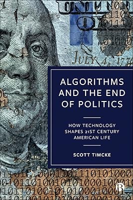 Algorithms and the End of Politics: How Technology Shapes 21st-Century American Life
