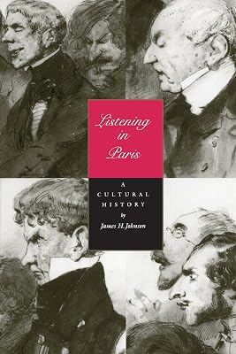 Listening in Paris: A Cultural History (Volume 21) (Studies on the History of Society and Culture)