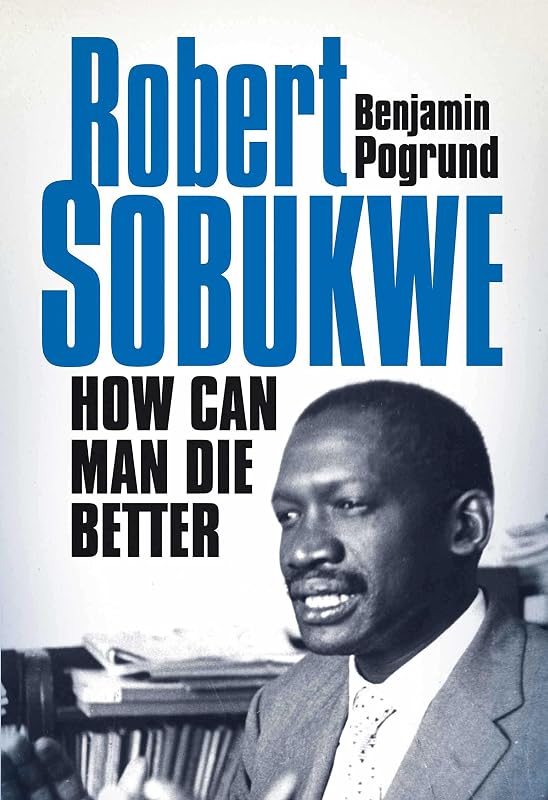Robert Sobukwe: How Can Man Die Better by Benjamin Pogrund