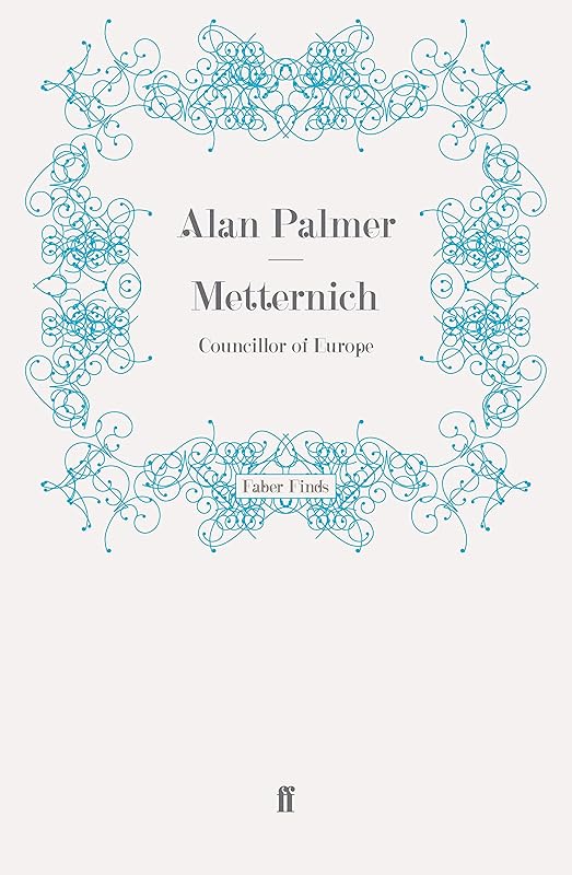 Metternich: Councillor of Europe by Alan Palmer