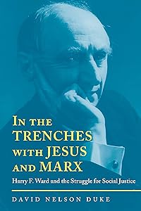 In the Trenches with Jesus and Marx: Harry F. Ward and the Struggle for Social Justice (Religion and American Culture) by David Nelson Duke