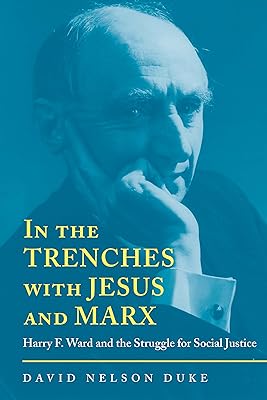 In the Trenches with Jesus and Marx: Harry F. Ward and the Struggle for Social Justice (Religion and American Culture)
