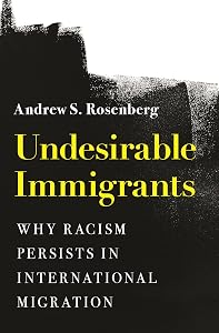 Undesirable Immigrants: Why Racism Persists in International Migration (Princeton Studies in International History and Politics) by Andrew S. Rosenberg