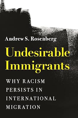 Undesirable Immigrants: Why Racism Persists in International Migration (Princeton Studies in International History and Politics)