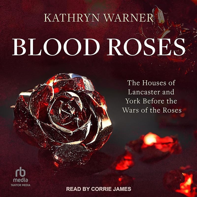 Blood Roses: The Houses of Lancaster and York Before the Wars of the Roses by Kathryn Warner