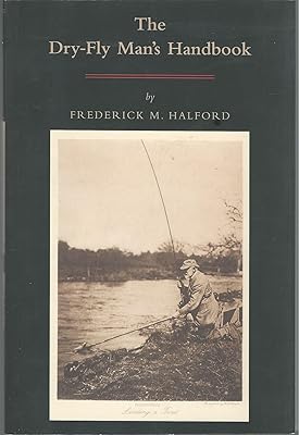 The Dry Fly Man's Handbook: A Complete Manual