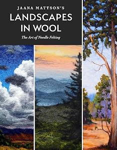 Jaana Mattson's Landscapes in Wool: The Art of Needle Felting by Jaana Mattson