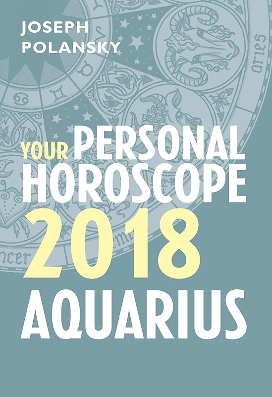 Aquarius 2018: Your Personal Horoscope by Joseph Polansky