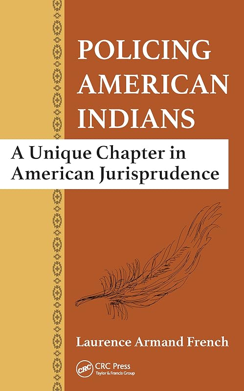 Policing American Indians: A Unique Chapter in American Jurisprudence by Laurence Armand French