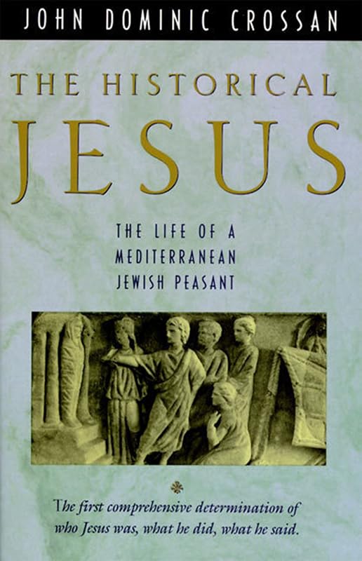 The Historical Jesus: The Life of a Mediterranean Jewish Peasant by John Dominic Crossan