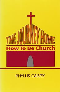 The Journey Home: How to be Church by Phyllis Calvey