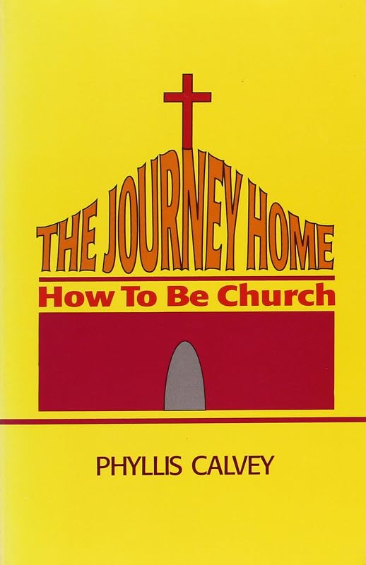 The Journey Home: How to be Church by Phyllis Calvey