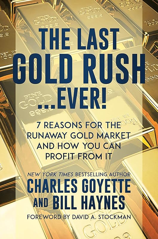 The Last Gold Rush…Ever!: 7 Reasons for the Runaway Gold Market and How You Can Profit from It by Charles Goyette
