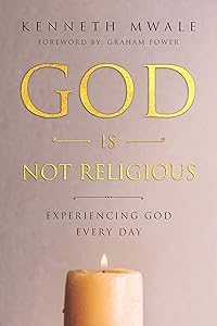 God is Not Religious: Experiencing God Everyday by Kenneth Mwale