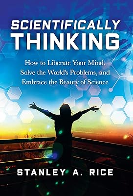 Scientifically Thinking: How to Liberate Your Mind, Solve the World's Problems, and Embrace the Beauty of Science