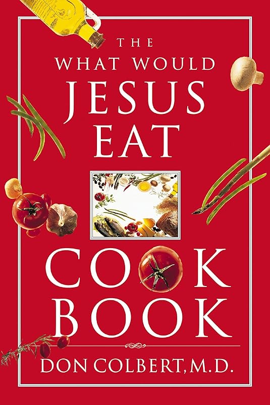 The What Would Jesus Eat Cookbook by Don Colbert