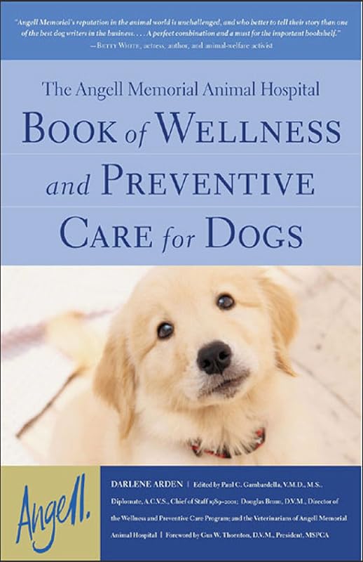 The Angell Memorial Animal Hospital Book of Wellness and Preventive Care for Dogs by Darlene Arden