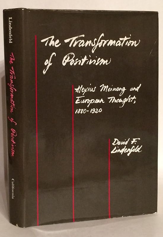 The Transformation of Positivism: Alexius Meinong and European Thought, 1880-1920 by David F. Lindenfeld