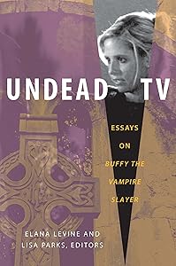 Undead TV: Essays on Buffy the Vampire Slayer by Elana Levine