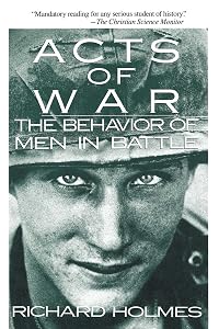 Acts of War: Behavior of Men in Battle by Richard Holmes