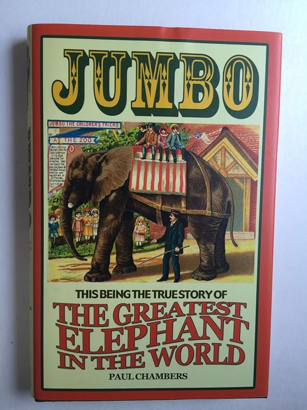Jumbo: This Being the True Story of the Greatest Elephant in the World by Paul Chambers