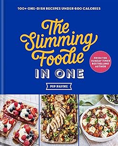 The Slimming Foodie in One: 100+ one-dish recipes under 600 calories by Pip Payne