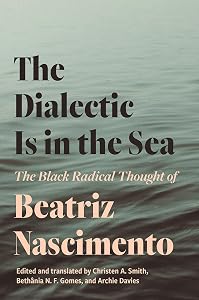 The Dialectic Is in the Sea: The Black Radical Thought of Beatriz Nascimento by Beatriz Nascimento