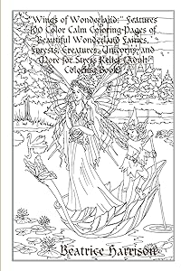 "Wings of Wonderland:" Features 100 Color Calm Coloring Pages of Beautiful Wonderland Fairies, Forests, Creatures, Unicorns, and More for Stress Relief (Adult Coloring Book)