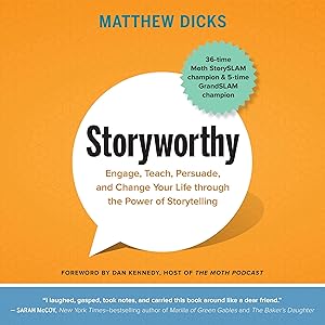 Storyworthy: Engage, Teach, Persuade, and Change Your Life Through the Power of Storytelling by Matthew Dicks