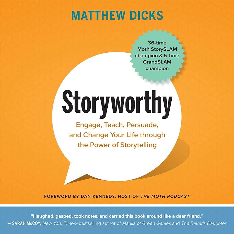 Storyworthy: Engage, Teach, Persuade, and Change Your Life Through the Power of Storytelling by Matthew Dicks