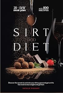The Sirtfood Diet: Discover the Secrets to Activate Your Skinny Gene And Get on the Fast Track To Lose Weight And Get Lean. The Diet + The Meal Plan + The Best 100 Recipes by Natalie Piquant