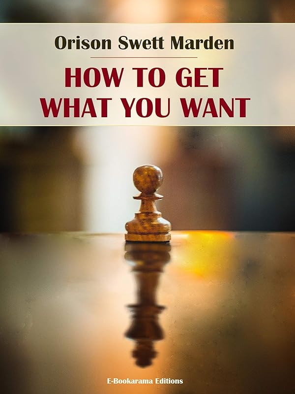 How to Get What You Want by Orison Swett Marden