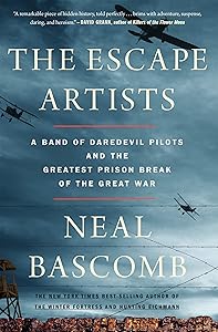 The Escape Artists: A Band of Daredevil Pilots and the Greatest Prison Break of the Great War by Neal Bascomb
