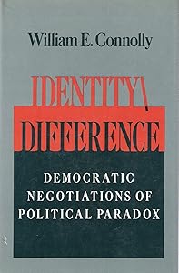 Identity/Difference: Democratic Negotiations of Political Paradox by William E. Connolly
