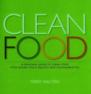 Clean Food: [A Seasonal Guide to Clean Food with Recipes for a Healthy and Sustainable You]