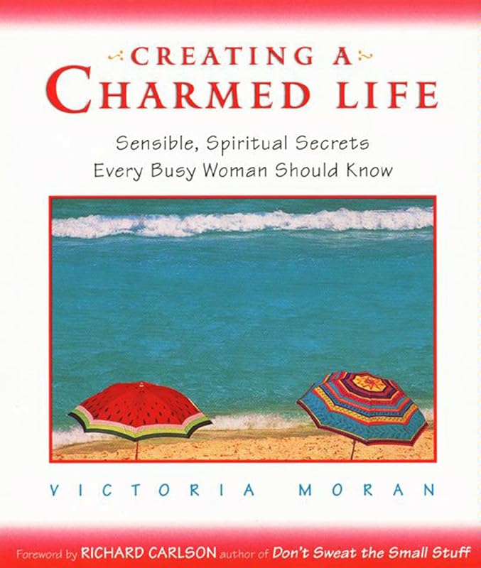 Creating a Charmed Life: Sensible, Spiritual Secrets Every Busy Woman Should Know by victoria-moran