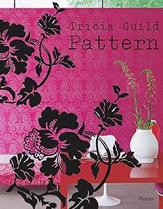 Tricia Guild Pattern: Using Pattern to Create Sophisticated, Show-stopping Interiors