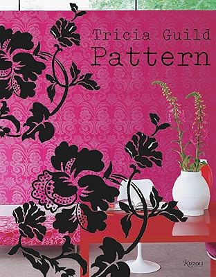 Tricia Guild Pattern: Using Pattern to Create Sophisticated, Show-stopping Interiors