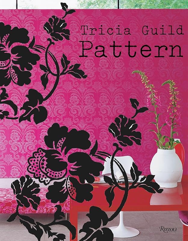 Tricia Guild Pattern: Using Pattern to Create Sophisticated, Show-stopping Interiors by Tricia Guild