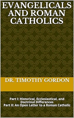 Evangelicals and Roman Catholics: Part I: Historical, Ecclesiastical, and Doctrinal Differences Part II: An Open Letter to a Roman Catholic