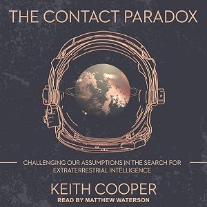 The Contact Paradox: Challenging our Assumptions in the Search for Extraterrestrial Intelligence by Keith Cooper