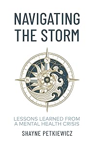 Navigating the Storm: Lessons Learned from a Mental Health Crisis by Shayne Petkiewicz