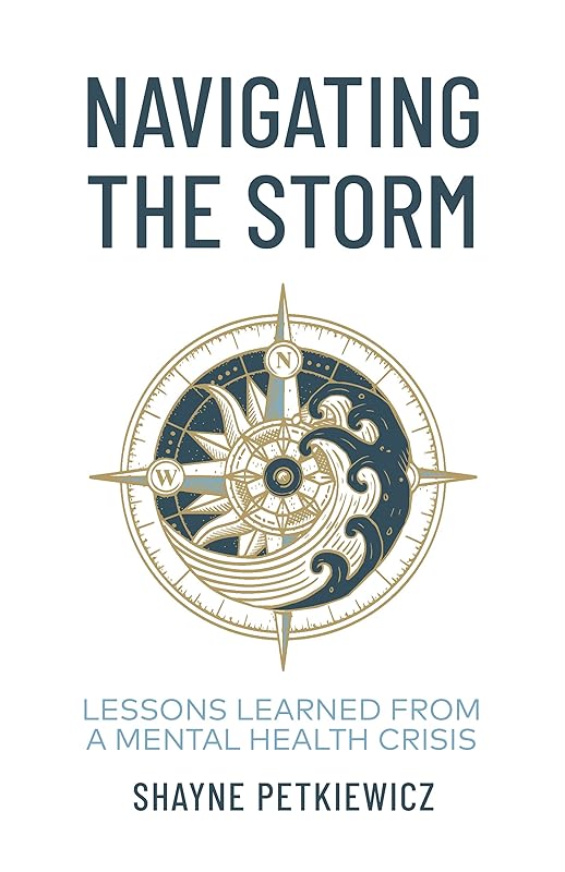 Navigating the Storm: Lessons Learned from a Mental Health Crisis by Shayne Petkiewicz