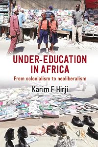 Under Education in Africa: From Colonialism to Neoliberalism by Karim Hirji