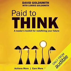 Paid to Think: A Leader's Toolkit for Redefining Your Future by David Goldsmith
