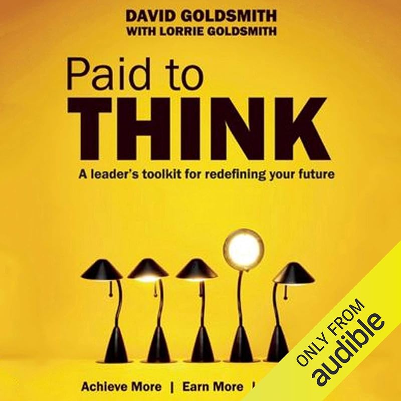 Paid to Think: A Leader's Toolkit for Redefining Your Future by David Goldsmith
